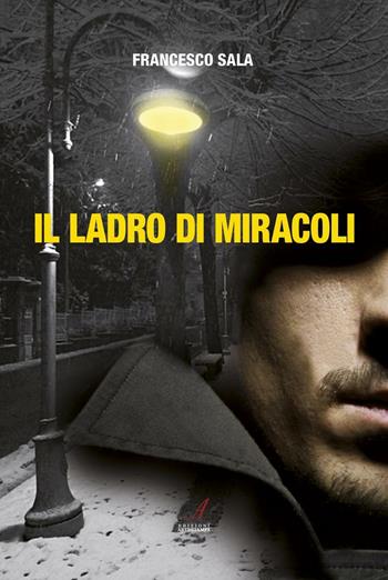 Il ladro di miracoli - Francesco Sala - Libro Edizioni Artestampa 2016 | Libraccio.it