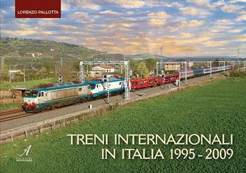 Treni internazionali in Italia 1995-2009. Ediz. a colori - Lorenzo Pallotta - Libro Edizioni Artestampa 2023 | Libraccio.it