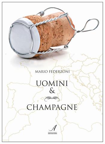 Uomini & champagne - Mario Federzoni - Libro Edizioni Artestampa 2017 | Libraccio.it