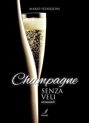 Champagne senza veli. Manuale - Mario Federzoni - Libro Edizioni Artestampa 2017 | Libraccio.it
