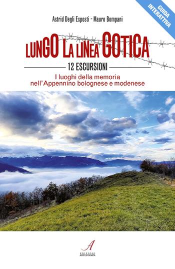 Lungo la linea gotica. 12 escursioni. I luoghi della memoria nell'Appennino bolognese e modenese - Astrid Degli Esposti, Mauro Bompani - Libro Edizioni Artestampa 2023 | Libraccio.it