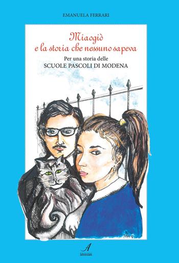 Miaogiò e la storia che nessuno sapeva. Per una storia delle Scuole Pascoli di Modena - Emanuela Ferrari - Libro Edizioni Artestampa 2017 | Libraccio.it