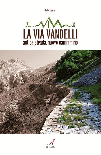 La Via Vandelli. Antica strada, nuovo cammino - Giulio Ferrari - Libro Edizioni Artestampa 2018 | Libraccio.it