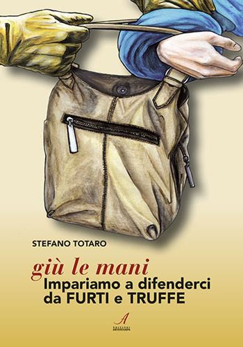 Giù le mani. Impariamo a difenderci da furti e truffe - Stefano Totaro - Libro Edizioni Artestampa 2018 | Libraccio.it