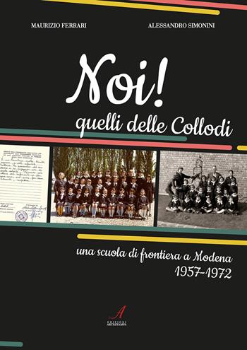 Noi! Quelli delle Collodi. Una scuola di frontiera a Modena 1957-1972 - Maurizio Ferrari, Alessandro Simonini - Libro Edizioni Artestampa 2018 | Libraccio.it