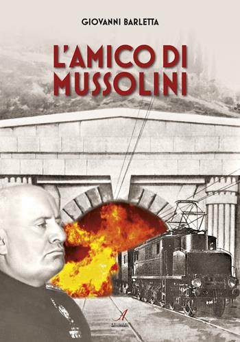 L' amico di Mussolini - Giovanni Barletta - Libro Edizioni Artestampa 2018 | Libraccio.it