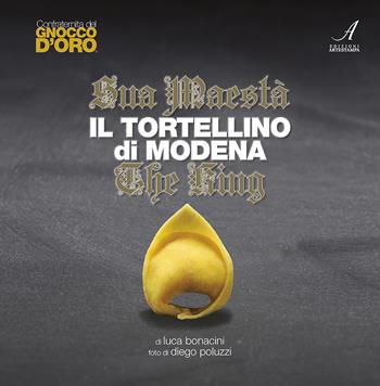 Sua Maestà il tortellino di Modena. The king. Ediz. italiana e inglese - Luca Bonacini - Libro Edizioni Artestampa 2018 | Libraccio.it