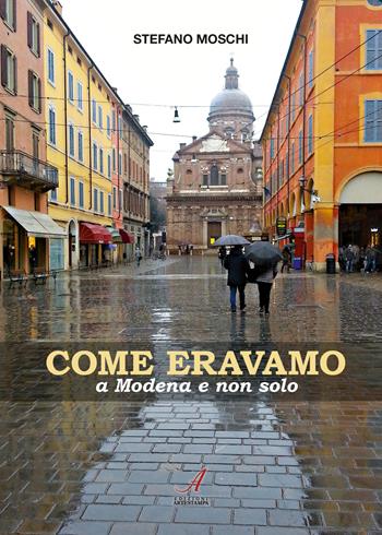 Come eravamo a Modena e non solo - Stefano Moschi - Libro Edizioni Artestampa 2018 | Libraccio.it