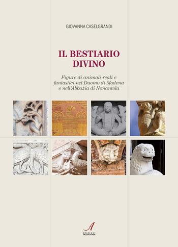 Il bestiario divino. Figure di animali reali e fantastici nel Duomo di Modena e nell'Abbazia di Nonantola - Giovanna Caselgrandi - Libro Edizioni Artestampa 2019, Figurae | Libraccio.it