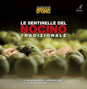 Le sentinelle del Nocino tradizionale - Luca Bonacini, Stefano Lugli - Libro Edizioni Artestampa 2019 | Libraccio.it