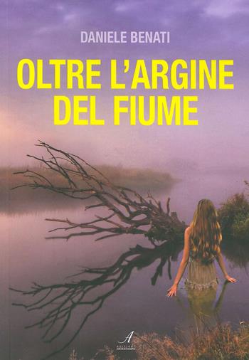 Oltre l'argine del fiume - Daniele Benati - Libro Edizioni Artestampa 2020 | Libraccio.it