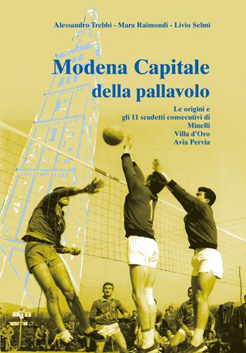 Modena capitale della pallavolo. Le origini e gli 11 scudetti consecutivi di Minelli, Villa d'Oro, Avia Pervia - Alessandro Trebbi, Mara Raimondi, Livio Selmi - Libro Edizioni Artestampa 2019 | Libraccio.it