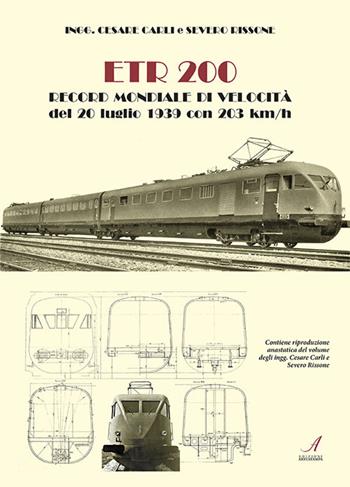 ETR200. Record mondiale di velocità del 20 luglio 1939 con 203 km/h. Ediz. limitata - Cesare Carli, Severo Rissone - Libro Edizioni Artestampa 2019 | Libraccio.it