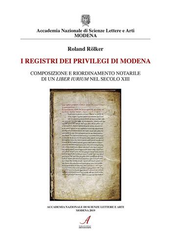 I registri dei privilegi di Modena. Composizione e riordinamento notarile di un liber iurium nel secolo XIII - Roland Rölker - Libro Edizioni Artestampa 2019 | Libraccio.it
