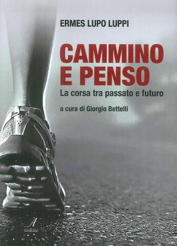 Cammino e penso. La corsa tra passato e futuro - Ermes Lupo Luppi - Libro Edizioni Artestampa 2019 | Libraccio.it
