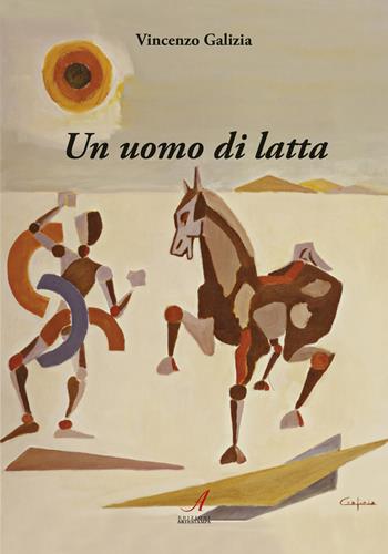 Un uomo di latta - Vincenzo Galizia - Libro Edizioni Artestampa 2019 | Libraccio.it