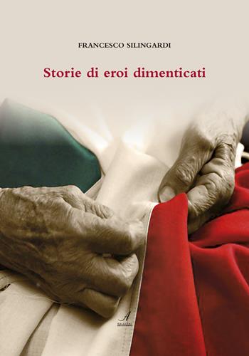 Storie di eroi dimenticati - Francesco Silingardi - Libro Edizioni Artestampa 2020 | Libraccio.it