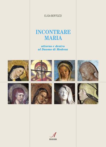 Incontrare Maria. Attorno e dentro il Duomo di Modena - Elisa Bertozzi - Libro Edizioni Artestampa 2020, Figurae | Libraccio.it