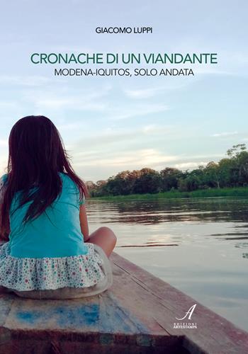Cronache di un viandante. Modena-Iquitos, solo andata - Giacomo Luppi - Libro Edizioni Artestampa 2020 | Libraccio.it