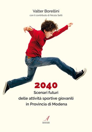 2040. Scenari futuri delle attività sportive giovanili in Provincia di Modena - Valter Borellini - Libro Edizioni Artestampa 2020 | Libraccio.it