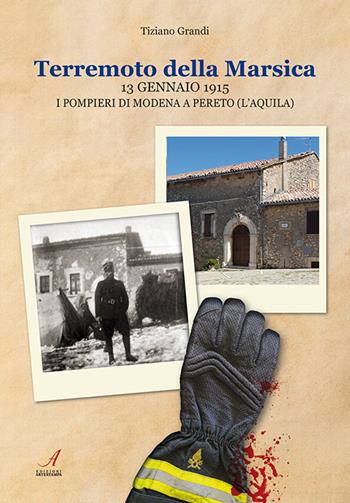 Terremoto della Marsica, 13 gennaio 1915. I pompieri di Modena a Pereto (L'Aquila) - Tiziano Grandi - Libro Edizioni Artestampa 2020 | Libraccio.it