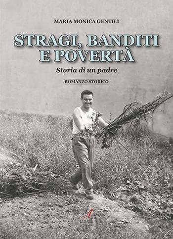 Stragi, banditi, povertà. Storia di un padre - Maria Monica Gentili - Libro Edizioni Artestampa 2023 | Libraccio.it