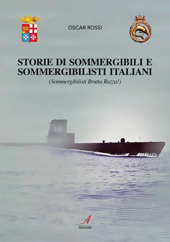 Sommergibili e sommergibilisti italiani. Sommergibilisti brutta razza! - Oscar Rossi - Libro Edizioni Artestampa 2020 | Libraccio.it