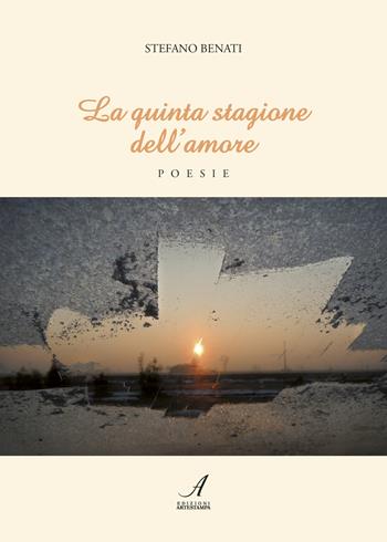 La quinta stagione dell'amore - Stefano Benati - Libro Edizioni Artestampa 2020 | Libraccio.it