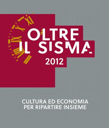 Oltre il sisma 2012. Cultura ed economia per ripartire insieme  - Libro Edizioni Artestampa 2021 | Libraccio.it
