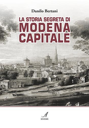 La storia segreta di Modena capitale - Danilo Bertani - Libro Edizioni Artestampa 2021 | Libraccio.it