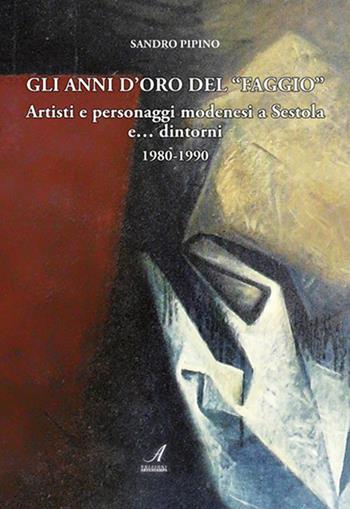 Gli anni d'oro del «Faggio». Artisti e personaggi modenesi a Sestola e... dintorni 1980-1990 - Sandro Pipino - Libro Edizioni Artestampa 2021 | Libraccio.it