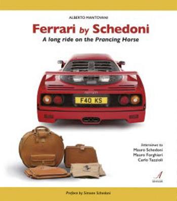 Ferrari by Schedoni. A long ride on the Prancing Horse - Alberto Mantovani - Libro Edizioni Artestampa 2021 | Libraccio.it