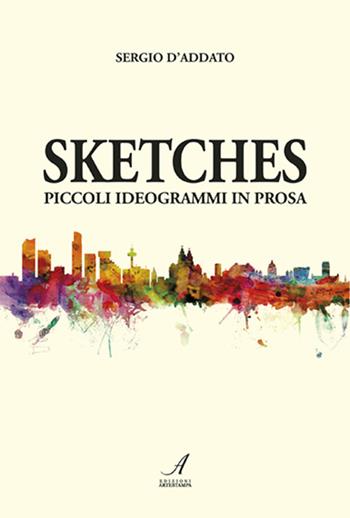 Sketches. Piccoli ideogrammi in prosa - Sergio D'Addato - Libro Edizioni Artestampa 2021 | Libraccio.it