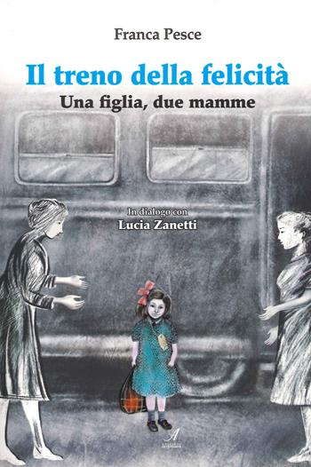 Il treno della felicità. Una figlia, due mamme - Franca Pesce - Libro Edizioni Artestampa 2021 | Libraccio.it