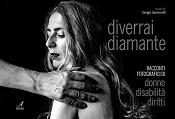 Diverrai diamante. Racconti fotografici di donne, disabilità, diritti  - Libro Edizioni Artestampa 2021 | Libraccio.it