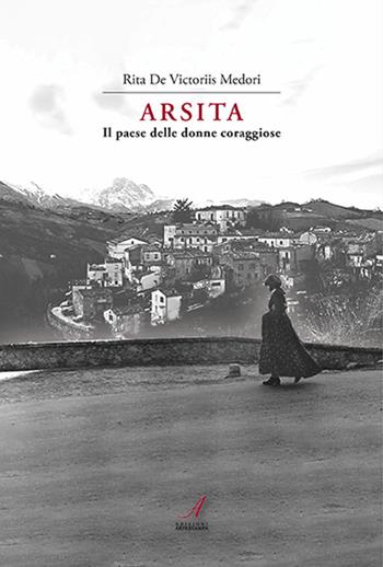 Arsita. Il paese delle donne coraggiose - Rita De Victoriis Medori - Libro Edizioni Artestampa 2022 | Libraccio.it