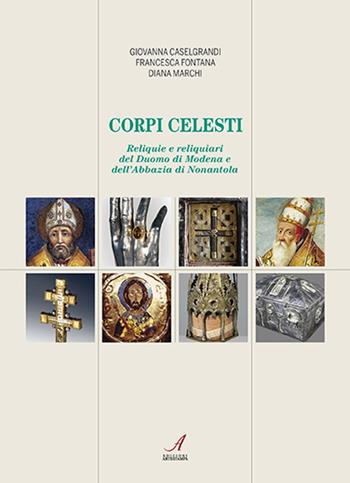 Corpi celesti. Reliquie e reliquiari del Duomo di Modena e dell'Abbazia di Nonantola - Giovanna Caselgrandi, Francesca Fontana, Diana Marchi - Libro Edizioni Artestampa 2022, Figurae | Libraccio.it