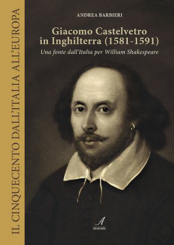 Giacomo Castelvetro in Inghilterra (1581-1591). Una fonte dall'Italia per William Shakespeare - Andrea Barbieri - Libro Edizioni Artestampa 2022 | Libraccio.it