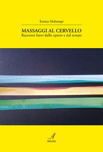 Massaggi al cervello. Racconti fuori dallo spazio e dal tempo - Enrico Maltempi - Libro Edizioni Artestampa 2022 | Libraccio.it