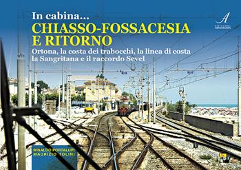 In cabina... Chiasso-Fossacesia e ritorno. La costa dei trabocchi, la linea di costa la Sangritana e il raccordo Sevel. Con video online - Maurizio Tolini, Rinaldo Portalupi - Libro Edizioni Artestampa 2022 | Libraccio.it