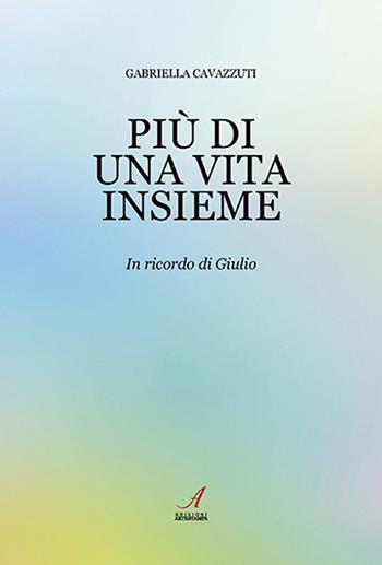 Più di una vita insieme. In ricordo di Giulio - Gabriella Cavazzuti, Giulio Vaccari - Libro Edizioni Artestampa 2022 | Libraccio.it