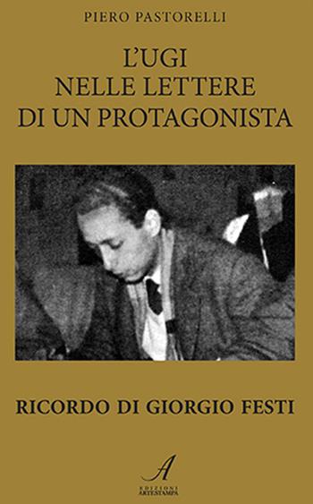 L' UGI nelle lettere di un protagonista Ricordo di Giorgio Festa - Piero Pastorelli - Libro Edizioni Artestampa 2022 | Libraccio.it