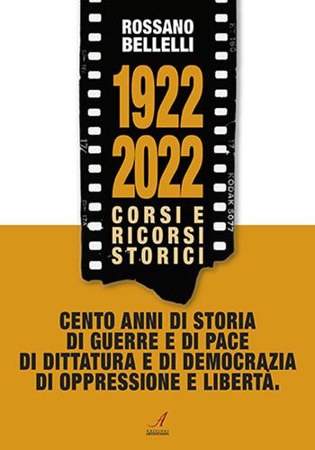 1922-2022. Corsi e ricorsi storici. Cento anni di storia di guerre e di pace di dittatura e di democrazia di oppressione e libertà - Rossano Bellelli - Libro Edizioni Artestampa 2022 | Libraccio.it