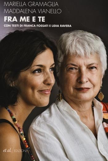 Fra me e te. Madre e figlia si scrivono: pensieri, passioni, femminismi - Mariella Gramaglia, Maddalena Vianello - Libro et al. 2013, Ragioni e Passioni | Libraccio.it