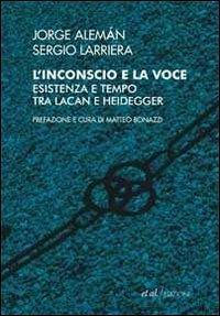 L' inconscio e la voce. Esistenza e tempo tra Lacan e Heidegger - Jorge Alemán, Sergio Larriera - Libro et al. 2009 | Libraccio.it