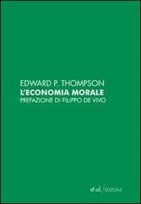 L' economia morale delle classi popolari inglesi del secolo XVIII - Edward P. Thompson - Libro et al. 2009 | Libraccio.it