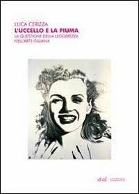 L' uccello e la piuma. La questione della leggerezza nell'arte italiana - Luca Cerizza - Libro et al. 2010 | Libraccio.it
