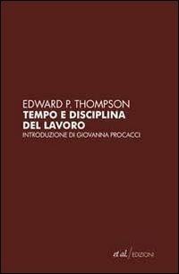 Tempo e disciplina del lavoro - Edward P. Thompson - Libro et al. 2010 | Libraccio.it