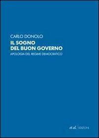 Il sogno del buon governo. Apologia del regime democratico - Carlo Donolo - Libro et al. 2010 | Libraccio.it