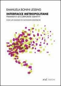 Interfacce metropolitane. Frammenti di corporate identity nella città europea contemporanea - Emanuela F. Bonini Lessing - Libro et al. 2010 | Libraccio.it